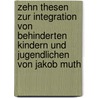 Zehn Thesen Zur Integration Von Behinderten Kindern Und Jugendlichen Von Jakob Muth door Thomas Fey