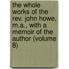 the Whole Works of the Rev. John Howe, M.A., with a Memoir of the Author (Volume 8) by John Howe