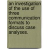 An Investigation Of The Use Of Three Communication Formats To Discuss Case Analyses. door Virginia M. Daniels