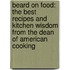 Beard On Food: The Best Recipes And Kitchen Wisdom From The Dean Of American Cooking