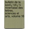 Bulletin De La Sociï¿½Tï¿½ Nivernaise Des Lettres, Sciences Et Arts, Volume 16 door Scienc Soci T. Niverna