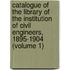 Catalogue of the Library of the Institution of Civil Engineers, 1895-1904 (Volume 1)