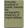 Everyday Practices In Castile: Towards The Cartographic Imaginary Of Miguel Delibes. door Agustin Cuadrado Gutierrez