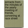 Extracts From The Minutes Of The Yearly Meeting Of Friends, Convening At Race Street by Philadelphia Yearly Meeting Friends