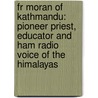 Fr Moran of Kathmandu: Pioneer Priest, Educator and Ham Radio Voice of the Himalayas door Don Messerschmidt