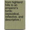 From Highland Hills To An Emperor's Tomb; (Episodical, Reflective, And Descriptive.) door Charles H. Collins