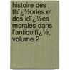 Histoire Des Thï¿½Ories Et Des Idï¿½Es Morales Dans L'Antiquitï¿½, Volume 2 door Jacques-Fran�Ois Denis