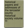 Historical Papers and Addresses of the Lancaster County Historical Society Volume 11 by Lancaster Historical Society
