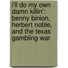I'Ll Do My Own Damn Killin': Benny Binion, Herbert Noble, And The Texas Gambling War door Gary W. Sleeper