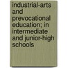 Industrial-Arts And Prevocational Education; In Intermediate And Junior-High Schools by Alanson Harrison Edgerton