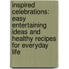Inspired Celebrations: Easy Entertaining Ideas and Healthy Recipes for Everyday Life by Ngoc Nguyen Lay