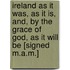 Ireland as It Was, as It Is, And, by the Grace of God, as It Will Be [Signed M.A.M.]