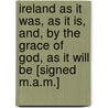Ireland as It Was, as It Is, And, by the Grace of God, as It Will Be [Signed M.A.M.] door M.A. M