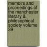 Memoirs and Proceedings of the Manchester Literary & Philosophical Society Volume 39 door Manchester Literary and Society