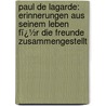Paul De Lagarde: Erinnerungen Aus Seinem Leben Fï¿½R Die Freunde Zusammengestellt by Anna De Lagarde