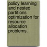 Policy Learning And Nested Partitions Optimization For Resource Allocation Problems. door Liang Pi