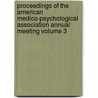 Proceedings of the American Medico-Psychological Association Annual Meeting Volume 3 by American Association