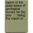 Report of the State Board of Geological Survey for the Year ...: Being the Report Of