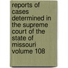 Reports of Cases Determined in the Supreme Court of the State of Missouri Volume 108 by Missouri. Supreme Court