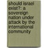 Should Israel Exist?: A Sovereign Nation Under Attack By The International Community