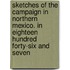 Sketches of the Campaign in Northern Mexico. in Eighteen Hundred Forty-Six and Seven