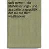 Soft Power:  Die Stabilisierungs- Und Assoziierungspolitik Der Eu Auf Dem Westbalkan door Max Hewer