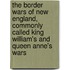 The Border Wars of New England, Commonly Called King William's and Queen Anne's Wars