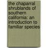 The Chaparral Shrublands of Southern California: An Introduction to Familiar Species by James Kavanaugh