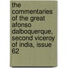 The Commentaries Of The Great Afonso Dalboquerque, Second Viceroy Of India, Issue 62 door Walter Gray De Birch