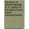 The Diary of William Bentley, D. D., Pastor of the East Church, Salem, Massachusetts door William Bentley