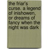 The Friar's Curse. A Legend Of Inishowen, Or Dreams Of Fancy When The Night Was Dark by Micheal Quigley