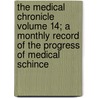 The Medical Chronicle Volume 14; A Monthly Record of the Progress of Medical Schince door Owens College Medical Dept