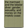 The Mermaid and the Lobster Diver: Gender, Sexuality, and Money on the Miskito Coast door Laura Hobson Herlihy