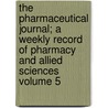 The Pharmaceutical Journal; A Weekly Record of Pharmacy and Allied Sciences Volume 5 by Pharmaceutical Society of Great Britain