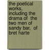 The Poetical Works, Including the Drama of  The Two Men of Sandy Bar,  of Bret Harte by Francis Bret Harte