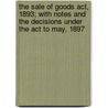 The Sale Of Goods Act, 1893; With Notes And The Decisions Under The Act To May, 1897 door United States Government