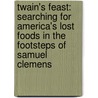 Twain's Feast: Searching for America's Lost Foods in the Footsteps of Samuel Clemens door Andrew Beahrs