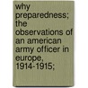 Why Preparedness; The Observations of an American Army Officer in Europe, 1914-1915; by Henry Joseph Reilly