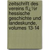 Zeitschrift Des Vereins Fï¿½R Hessische Geschichte Und Landeskunde, Volumes 13-14 door Verein Fï¿½R. Geschichte Und Landeskunde