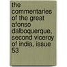 the Commentaries of the Great Afonso Dalboquerque, Second Viceroy of India, Issue 53 by Walter Gray De Birch