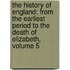the History of England: from the Earliest Period to the Death of Elizabeth, Volume 5
