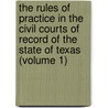 the Rules of Practice in the Civil Courts of Record of the State of Texas (Volume 1) door John Sayles