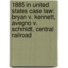 1885 In United States Case Law: Bryan V. Kennett, Avegno V. Schmidt, Central Railroad door Books Llc