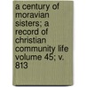 A Century of Moravian Sisters; A Record of Christian Community Life Volume 45; V. 813 door Elizabeth Fetter Lehman Myers