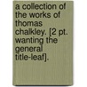 A Collection Of The Works Of Thomas Chalkley. [2 Pt. Wanting The General Title-Leaf]. door Thomas Chalkley