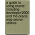A Guide To Using Oracle: Including Developer/2000 And The Oracle Web Server Utilities