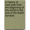 A History of New-York from the Beginning of the World to the End of the Dutch Dynasty door Washington Washington Irving