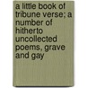 A Little Book of Tribune Verse; A Number of Hitherto Uncollected Poems, Grave and Gay door Eugene Field