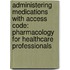 Administering Medications with Access Code: Pharmacology for Healthcare Professionals