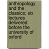 Anthropology and the Classics; Six Lectures Delivered Before the University of Oxford by Sir Arthur Evans